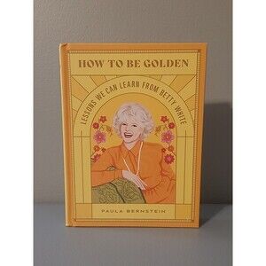 How to Be Golden Lessons We Can Learn from Betty White Paula Bernstein Hardcover